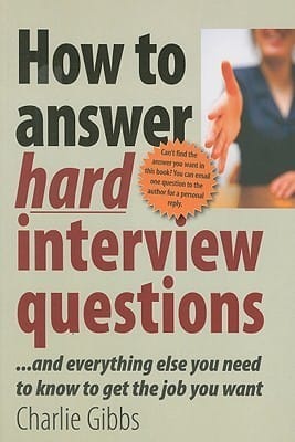 How to Answer Hard Interview Questions And Everything Else You Need to Know to Get the Job You Want eBook