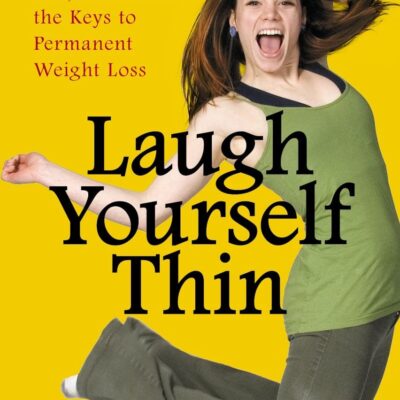 Laugh Yourself Thin Making Happiness, Fun, and Pleasure the Keys to Permanent Weight Loss eBook